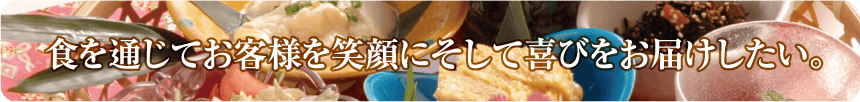 食を通じてお客様を笑顔に、そして喜びをお届けしたい